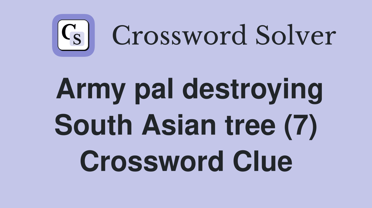 Army pal destroying South Asian tree (7) Crossword Clue