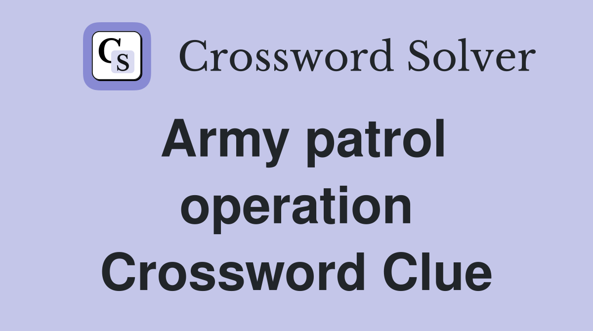 Army patrol operation Crossword Clue