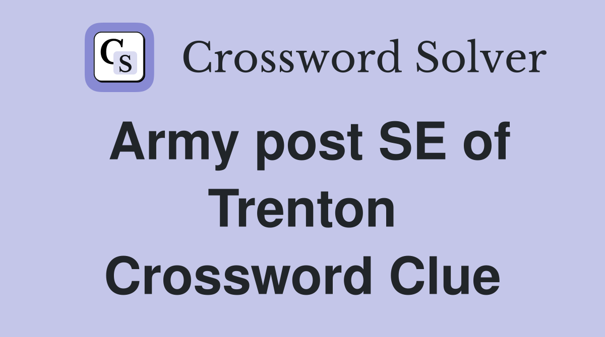 Army post SE of Trenton Crossword Clue