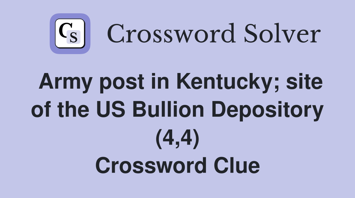 Army post in Kentucky; site of the US Bullion Depository (4,4) Crossword Clue