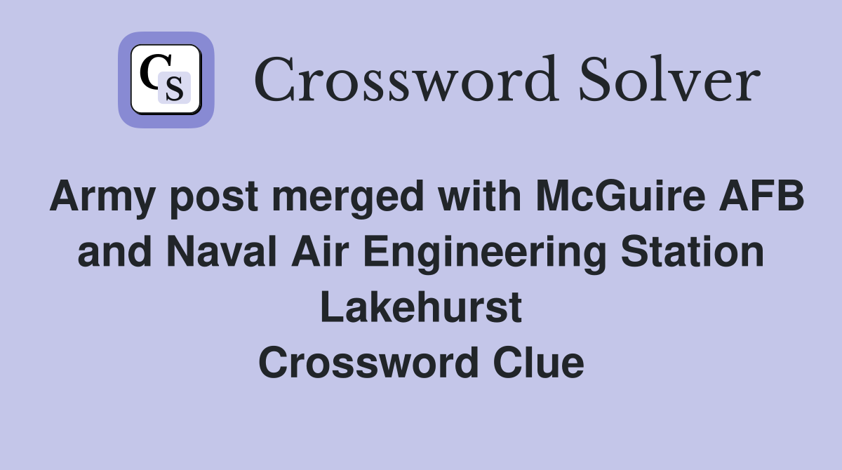 Army post merged with McGuire AFB and Naval Air Engineering Station Lakehurst Crossword Clue