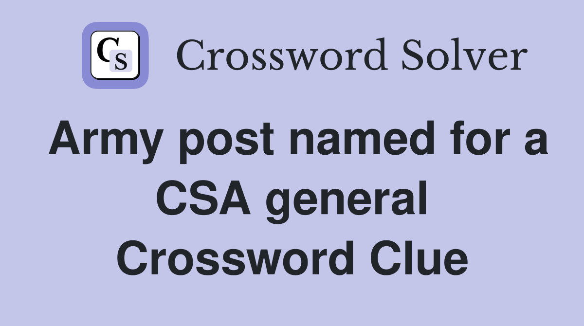 Army post named for a CSA general Crossword Clue