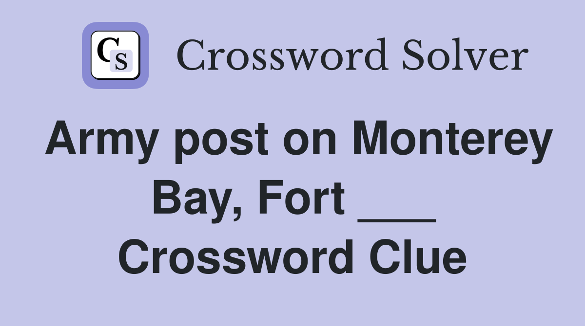 Army post on Monterey Bay, Fort ___ Crossword Clue