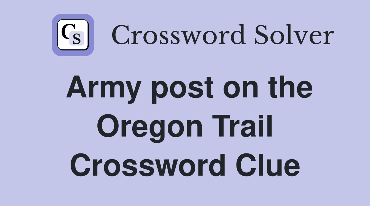 Army post on the Oregon Trail Crossword Clue