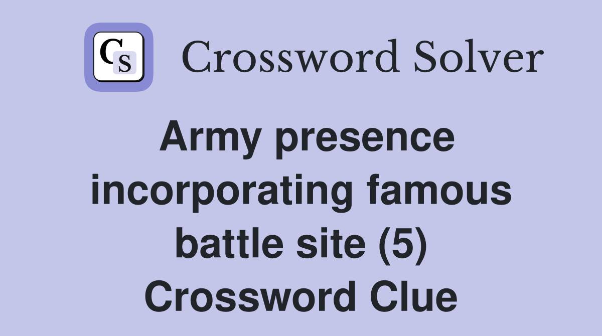 Army presence incorporating famous battle site (5) Crossword Clue