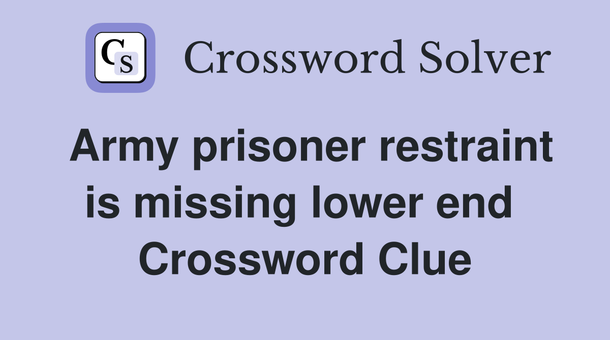 Army prisoner restraint is missing lower end  Crossword Clue