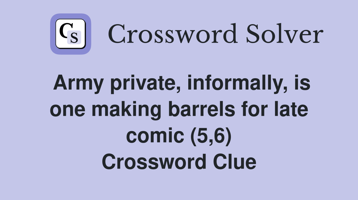 Army private, informally, is one making barrels for late comic (5,6) Crossword Clue