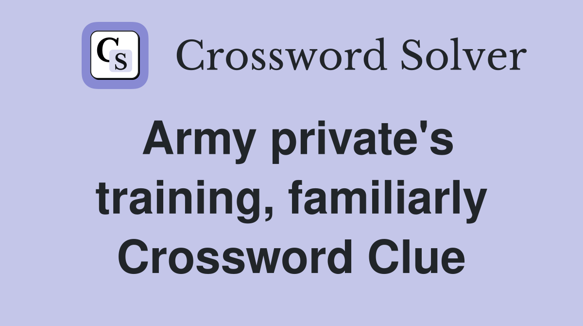 Army private's training, familiarly Crossword Clue