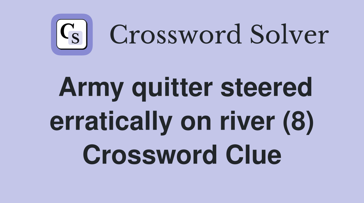 Army quitter steered erratically on river (8) Crossword Clue