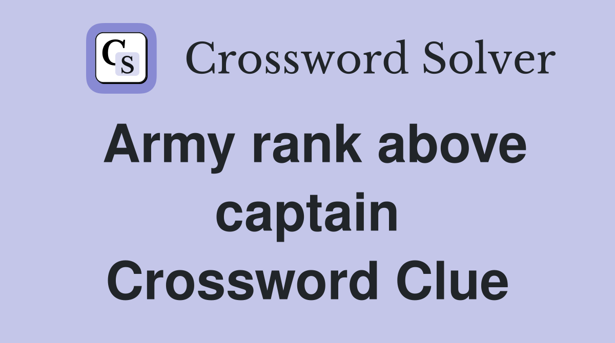 Army rank above captain Crossword Clue