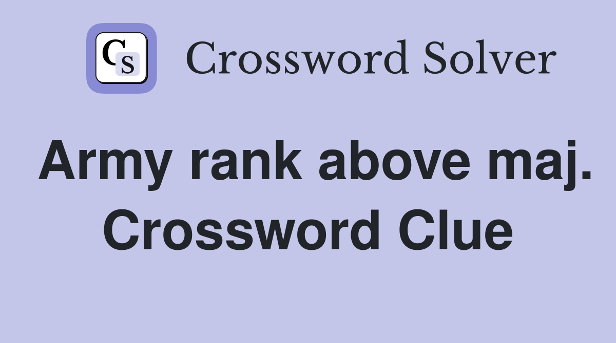 Army rank above maj. Crossword Clue