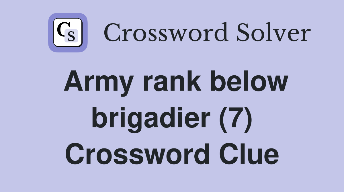 Army rank below brigadier (7) Crossword Clue