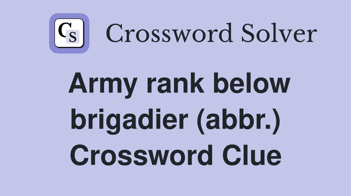 Army rank below brigadier (abbr.) Crossword Clue