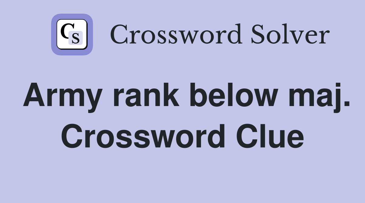 Army rank below maj. Crossword Clue