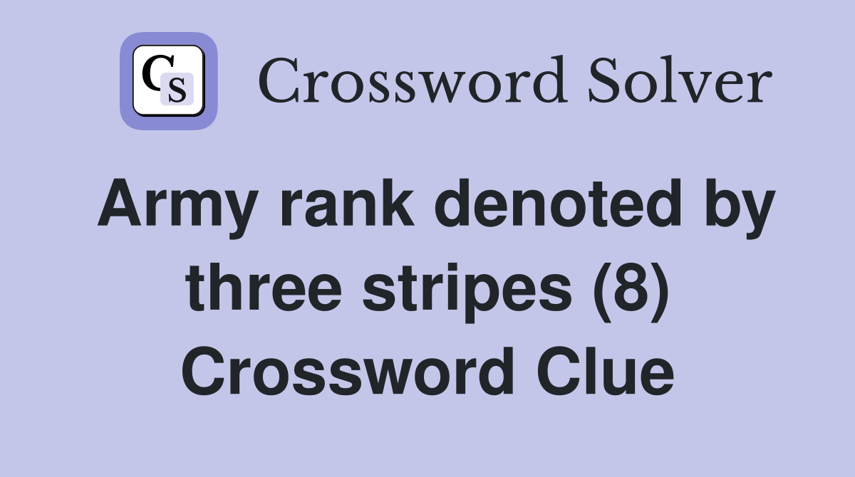 Army rank denoted by three stripes (8) Crossword Clue