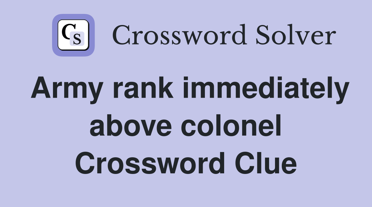 Army rank immediately above colonel Crossword Clue