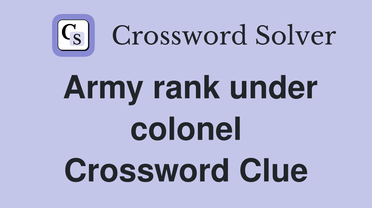 Army rank under colonel Crossword Clue
