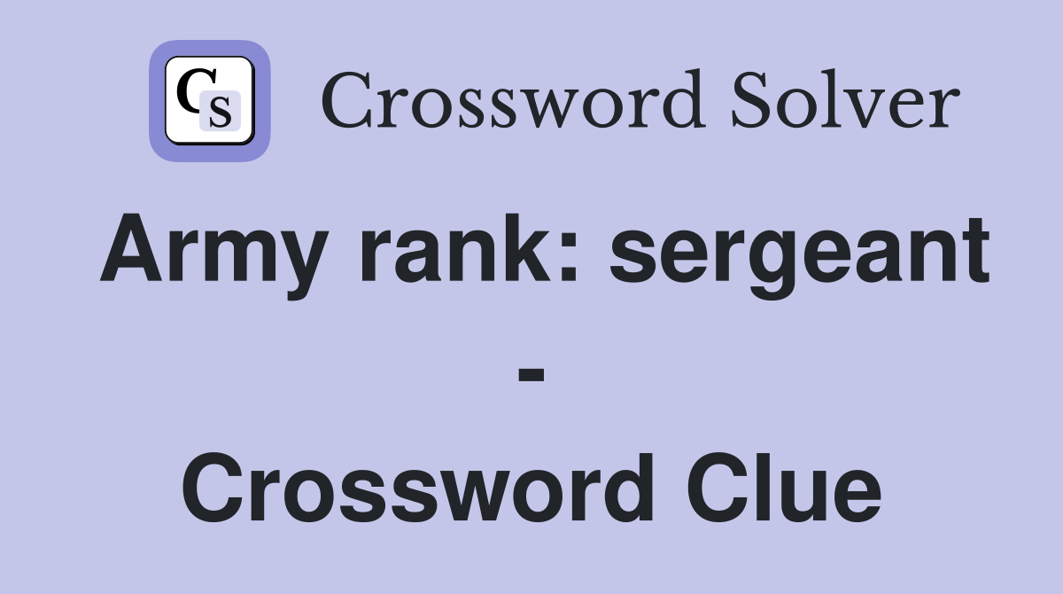 Army rank: sergeant - Crossword Clue