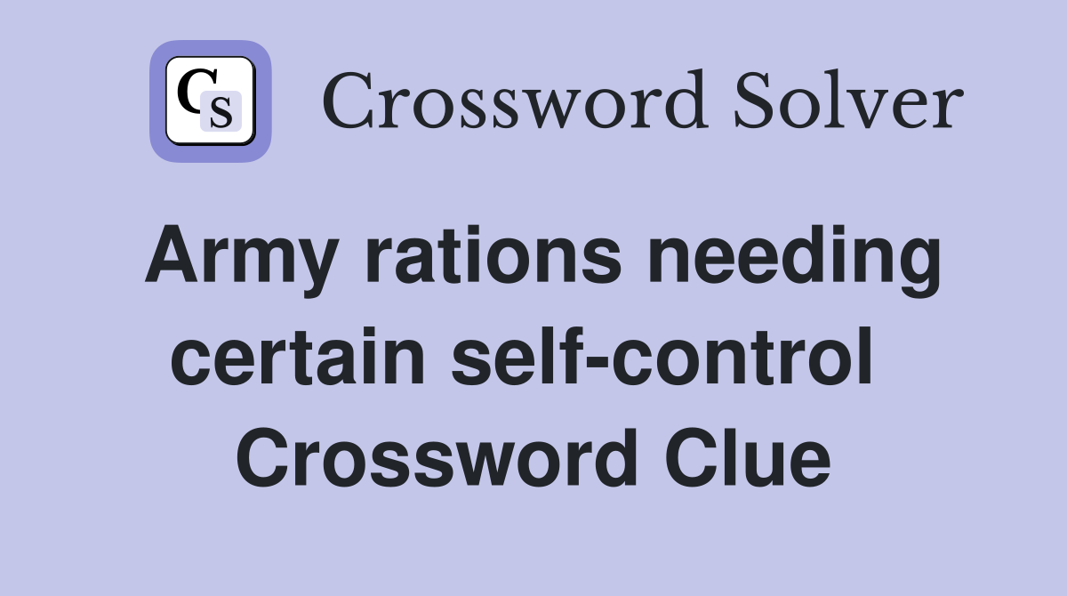 Army rations needing certain self-control  Crossword Clue