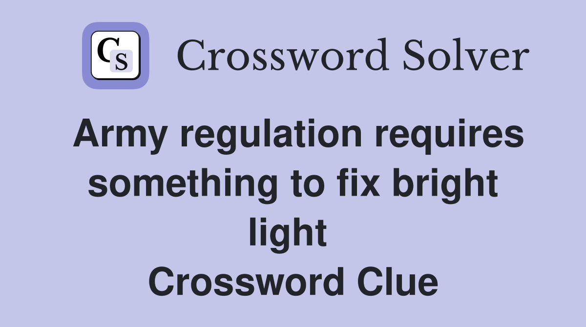Army regulation requires something to fix bright light  Crossword Clue