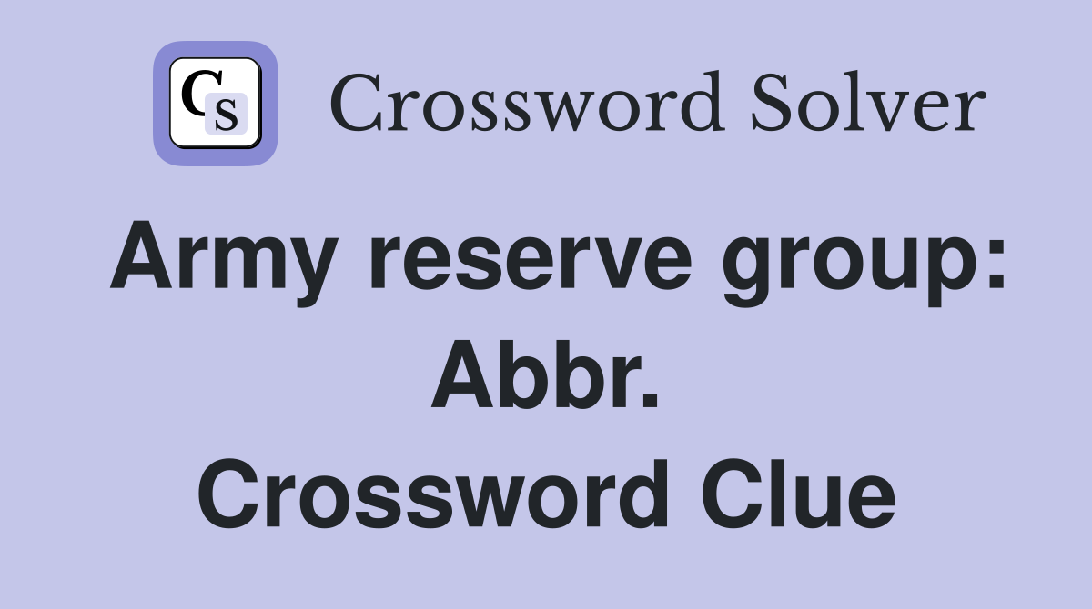 Army reserve group: Abbr. Crossword Clue