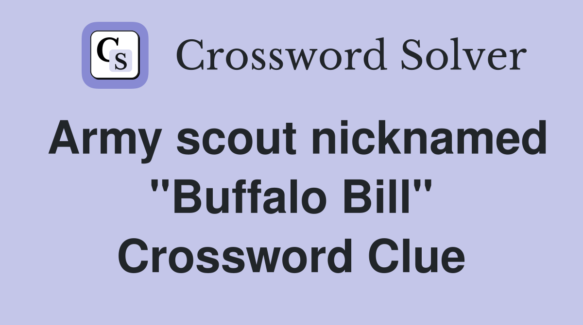 Army scout nicknamed "Buffalo Bill" Crossword Clue