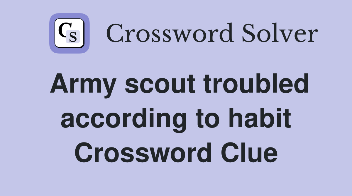 Army scout troubled according to habit Crossword Clue