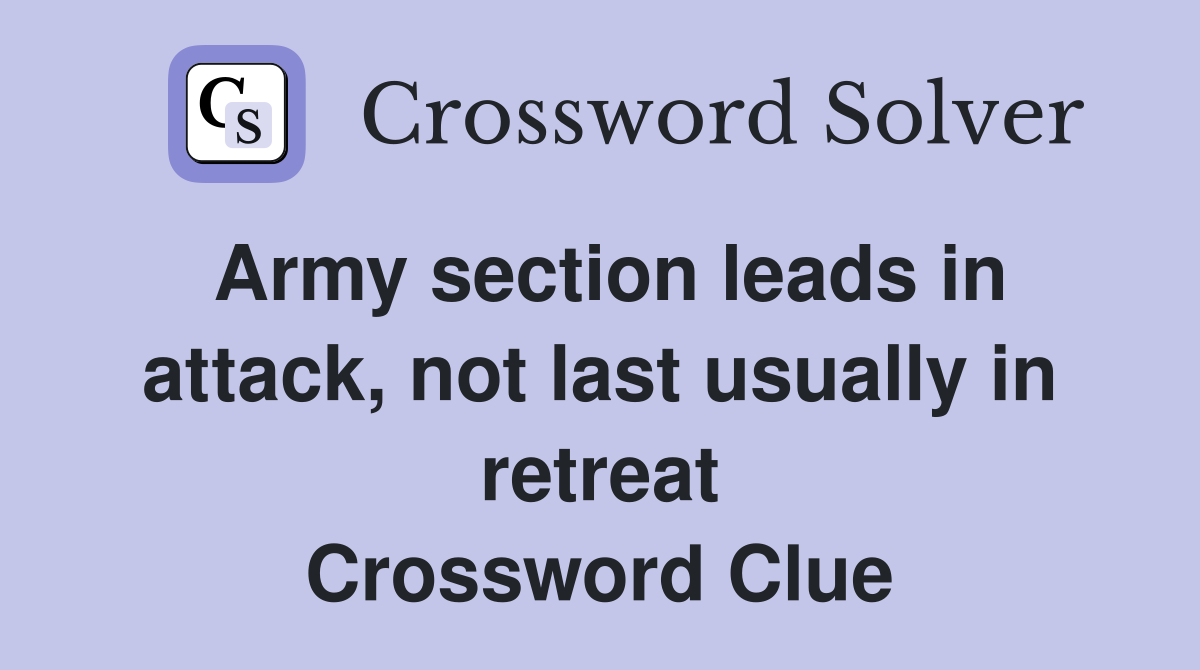 Army section leads in attack, not last usually in retreat Crossword Clue