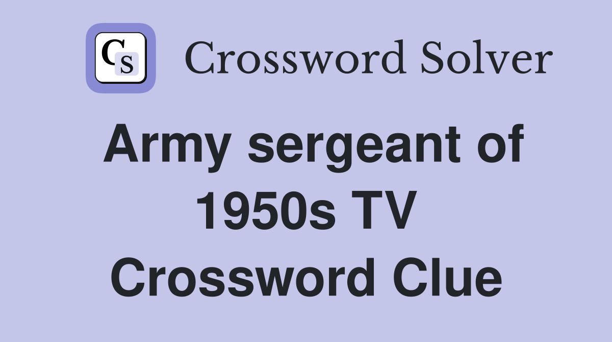Army sergeant of 1950s TV Crossword Clue