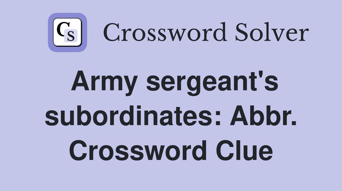 Army sergeant's subordinates: Abbr. Crossword Clue