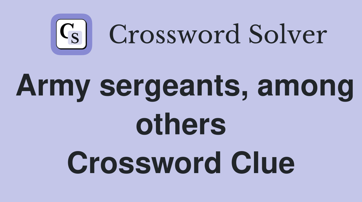 Army sergeants, among others Crossword Clue