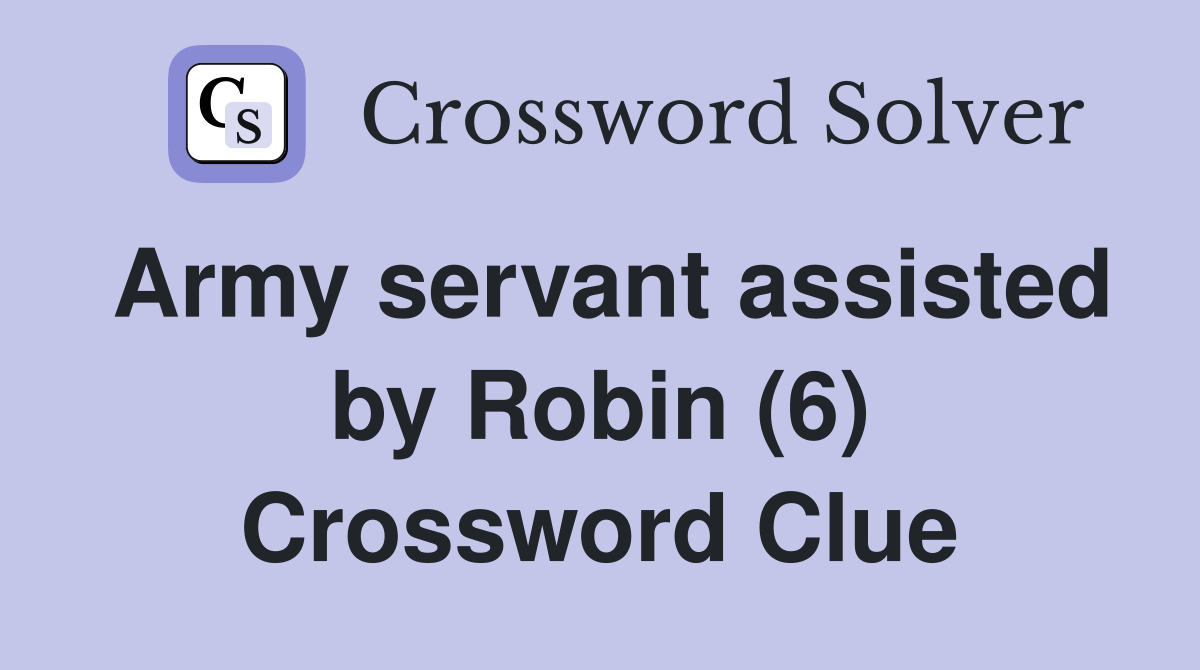 Army servant assisted by Robin (6) Crossword Clue
