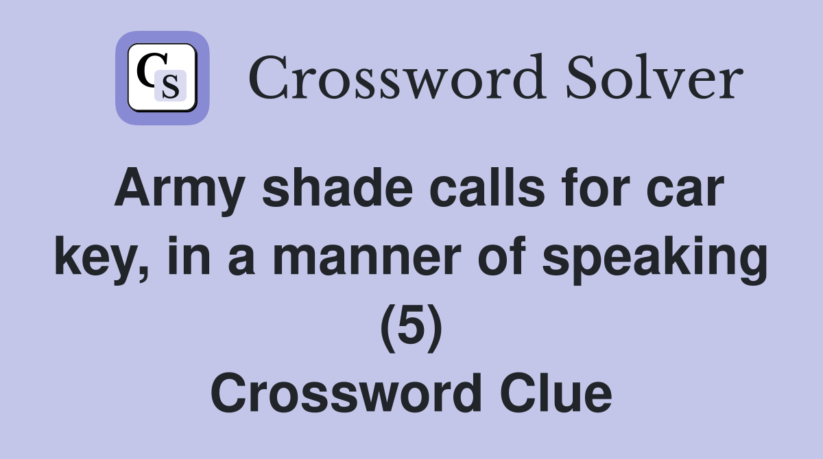 Army shade calls for car key, in a manner of speaking (5) Crossword Clue