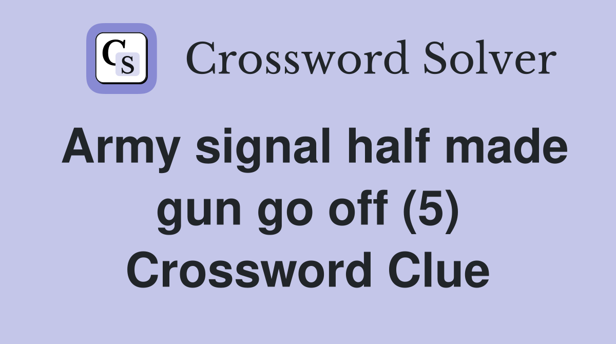 Army signal half made gun go off (5) Crossword Clue
