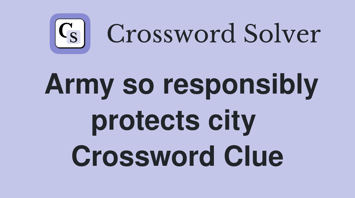 Army so responsibly protects city  Crossword Clue