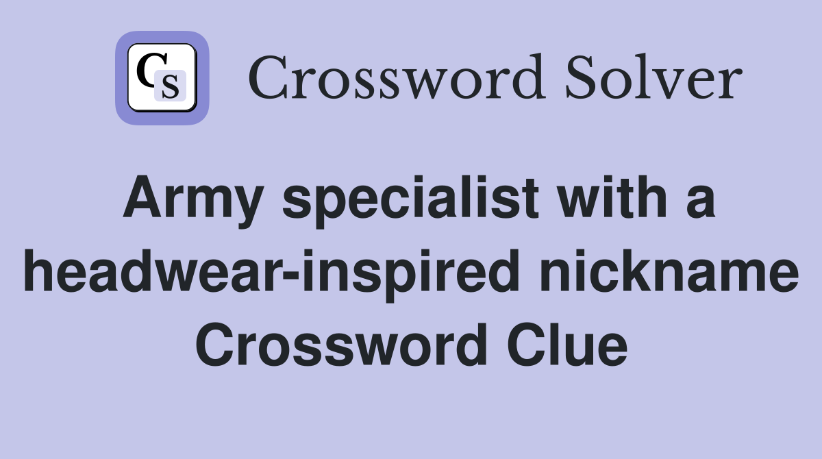 Army specialist with a headwear-inspired nickname Crossword Clue