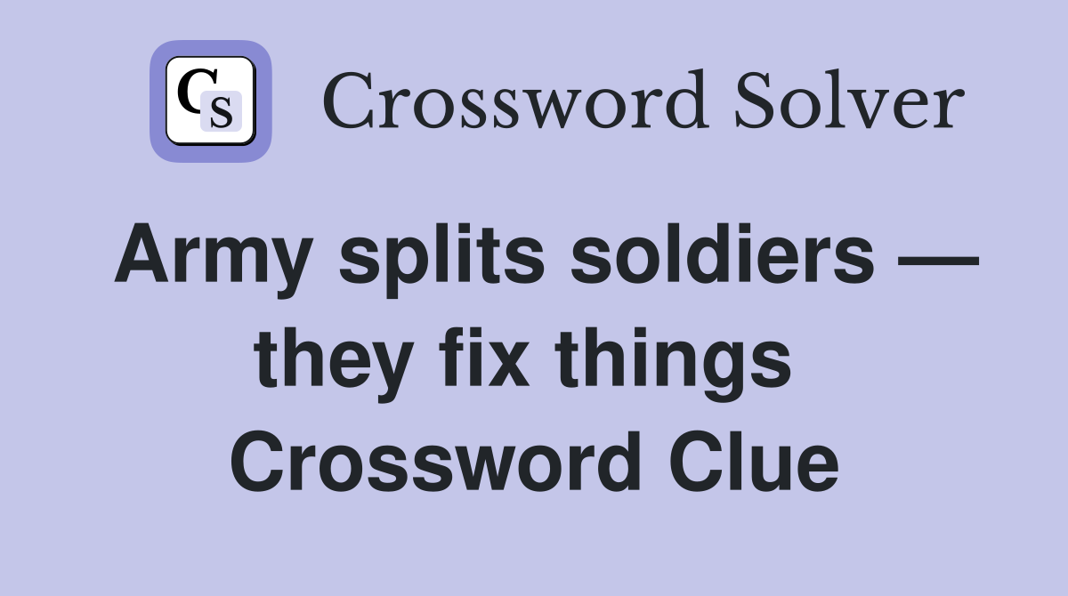 Army splits soldiers — they fix things  Crossword Clue
