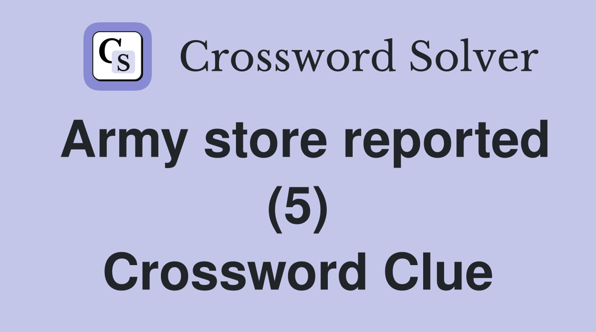 Army store reported (5) Crossword Clue