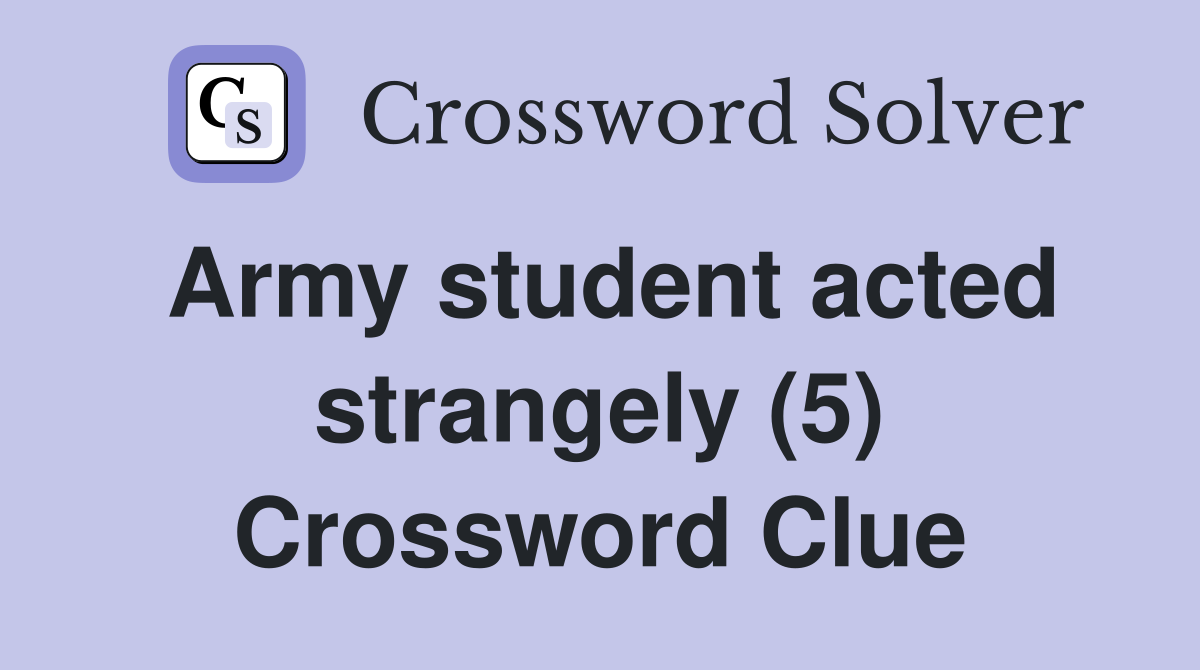 Army student acted strangely (5) Crossword Clue