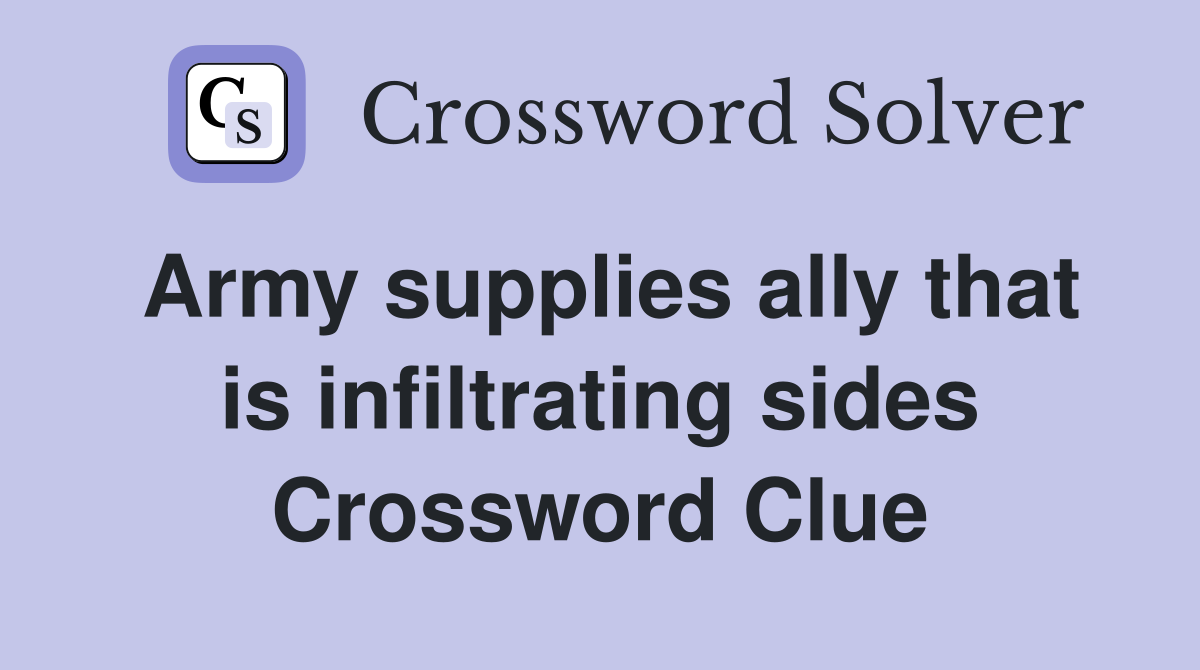 Army supplies ally that is infiltrating sides Crossword Clue