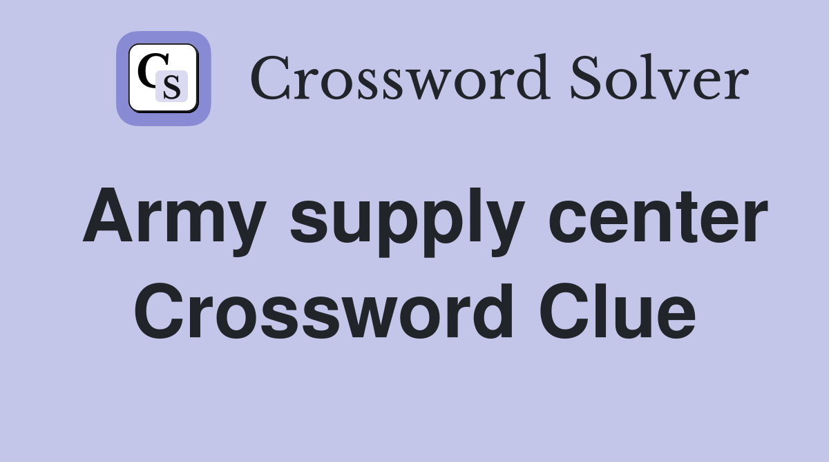Army supply center Crossword Clue