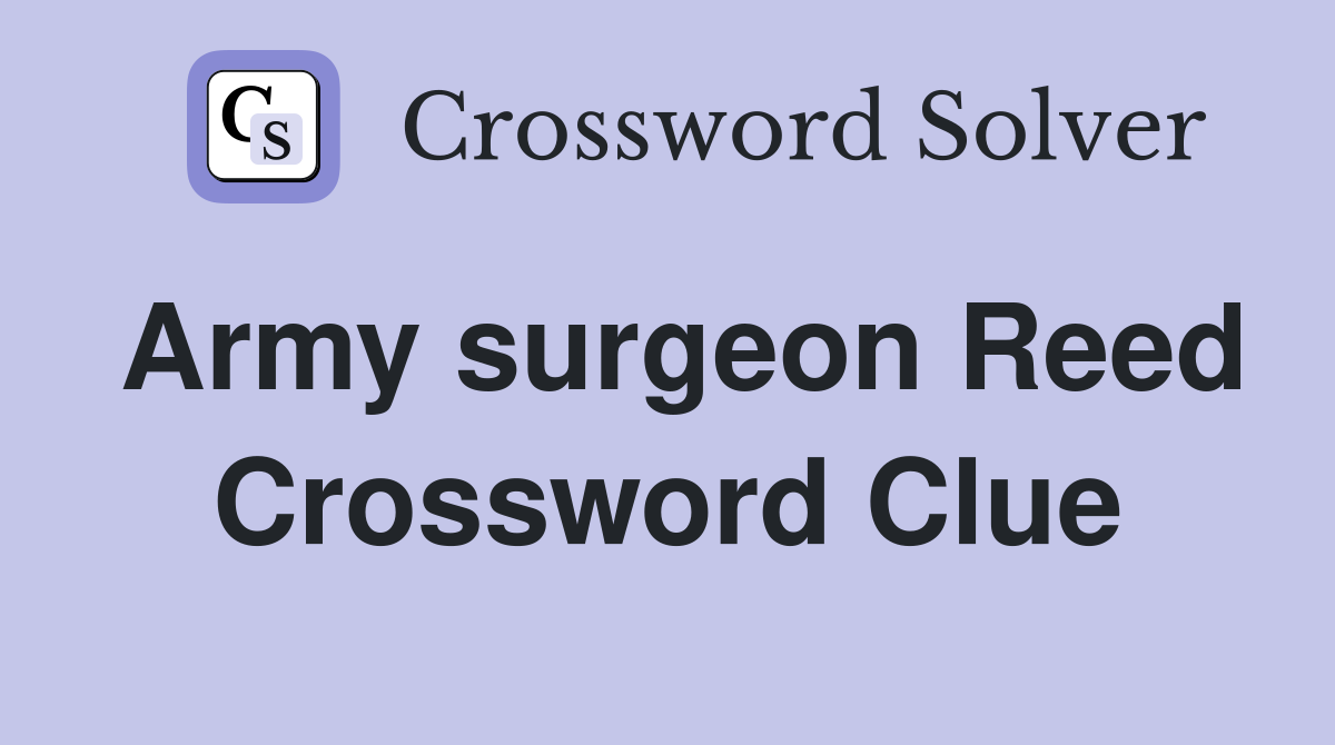 Army surgeon Reed Crossword Clue