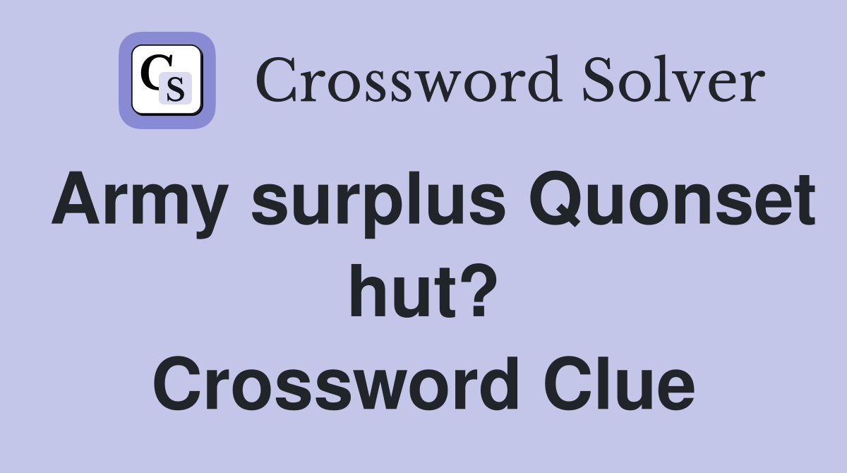 Army surplus Quonset hut? Crossword Clue