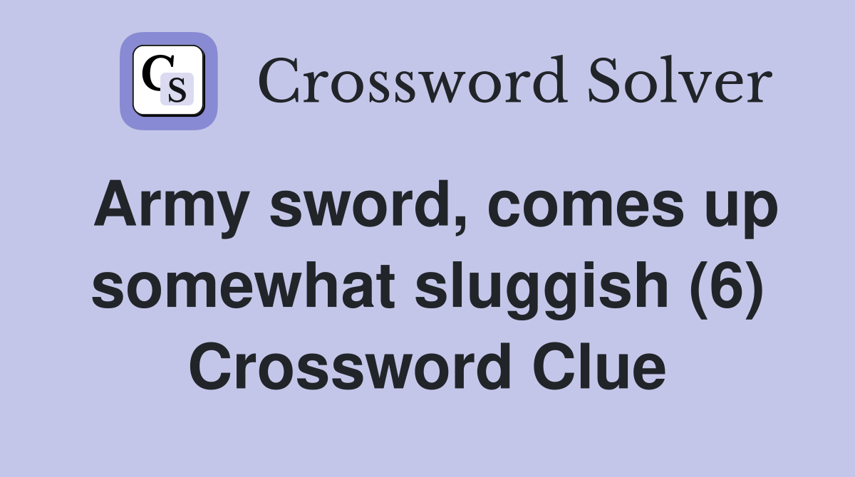 Army sword, comes up somewhat sluggish (6) Crossword Clue