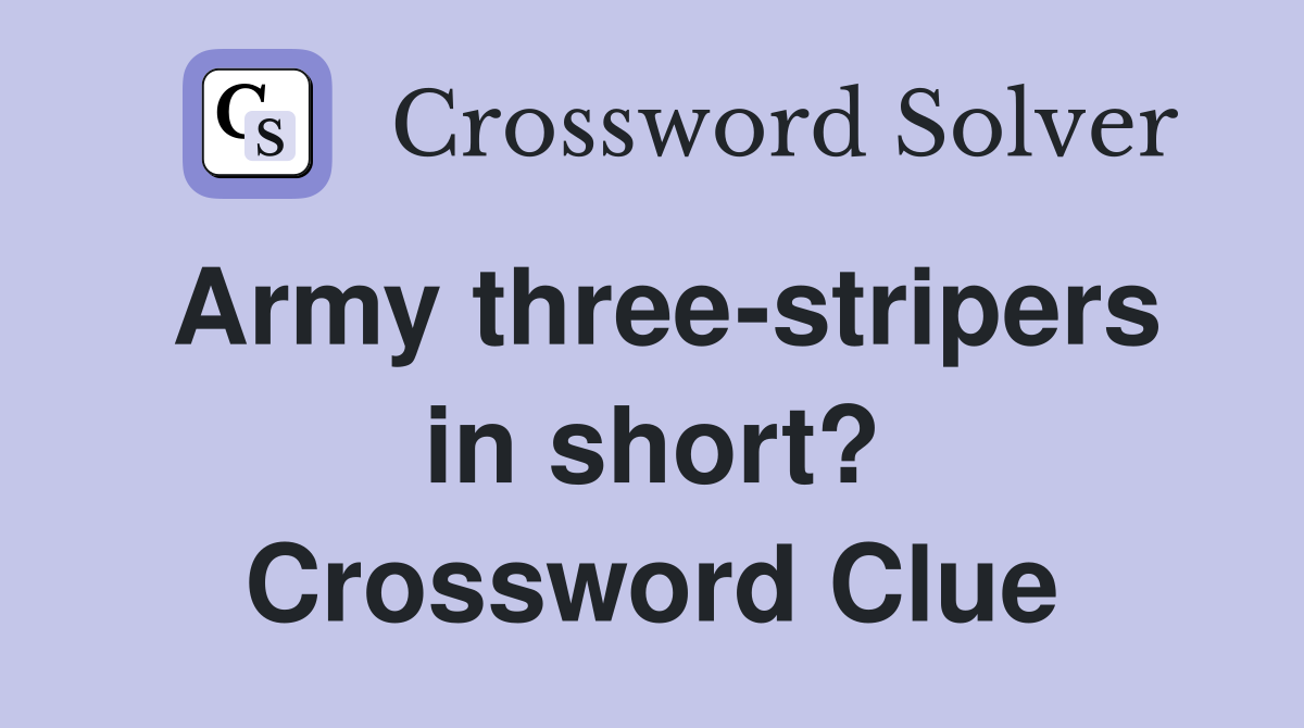 Army three-stripers in short? Crossword Clue