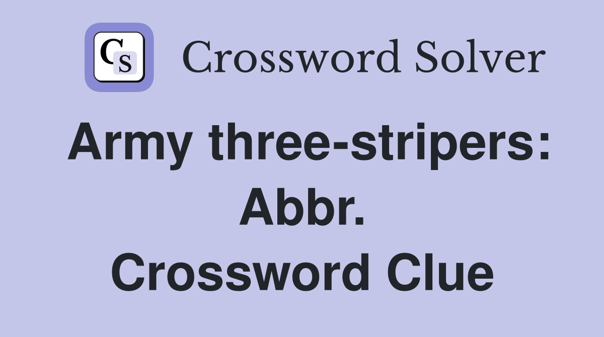 Army three-stripers: Abbr. Crossword Clue