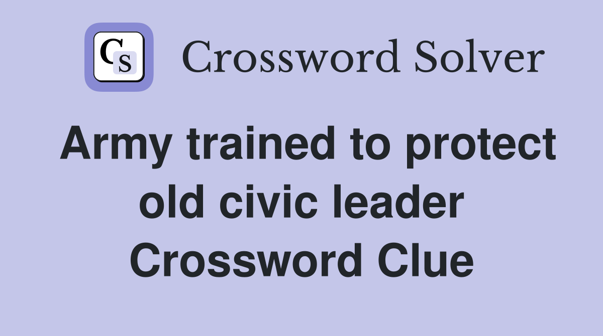 Army trained to protect old civic leader Crossword Clue