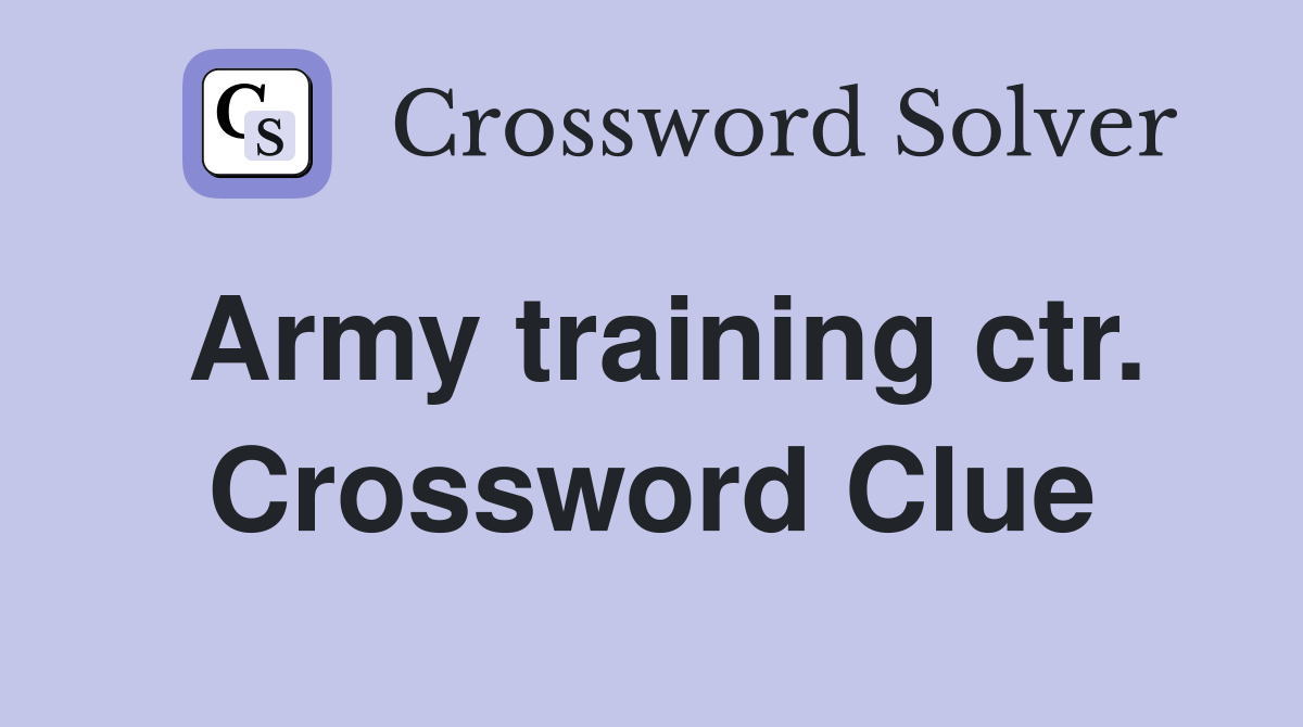 Army training ctr. Crossword Clue