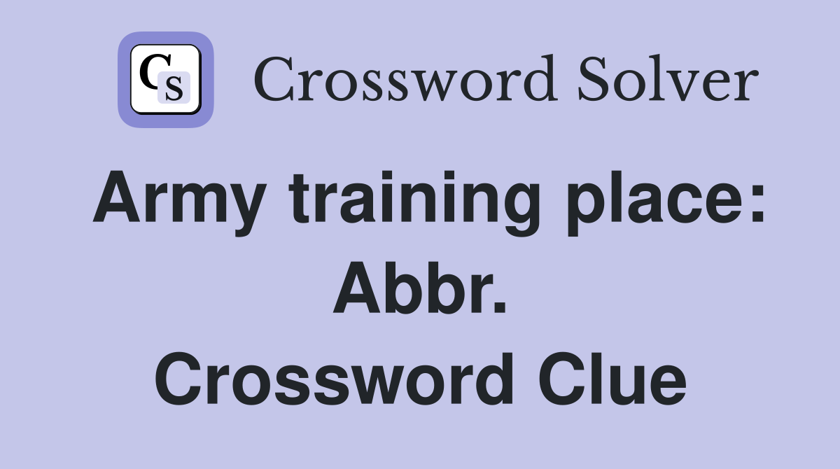 Army training place: Abbr. Crossword Clue