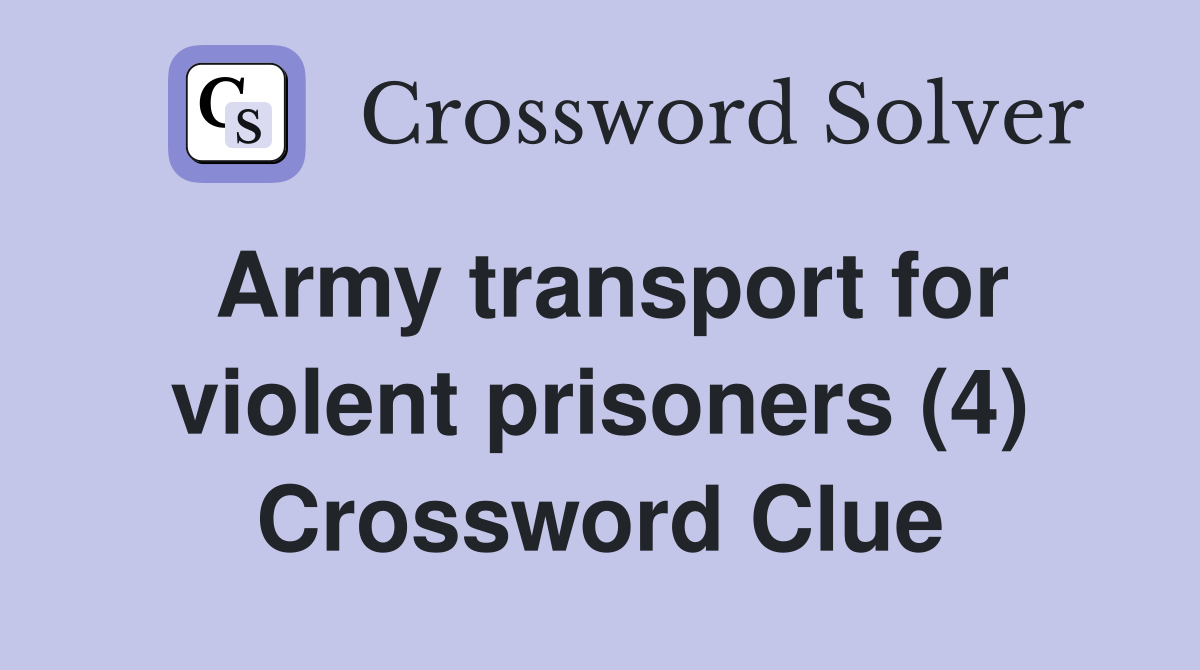Army transport for violent prisoners (4) Crossword Clue